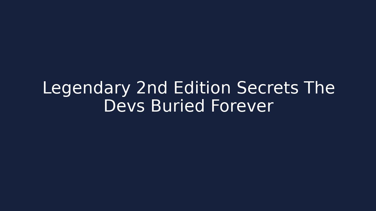 Legendary 2nd Edition Secrets The Devs Buried Forever - Andrea Zevedo