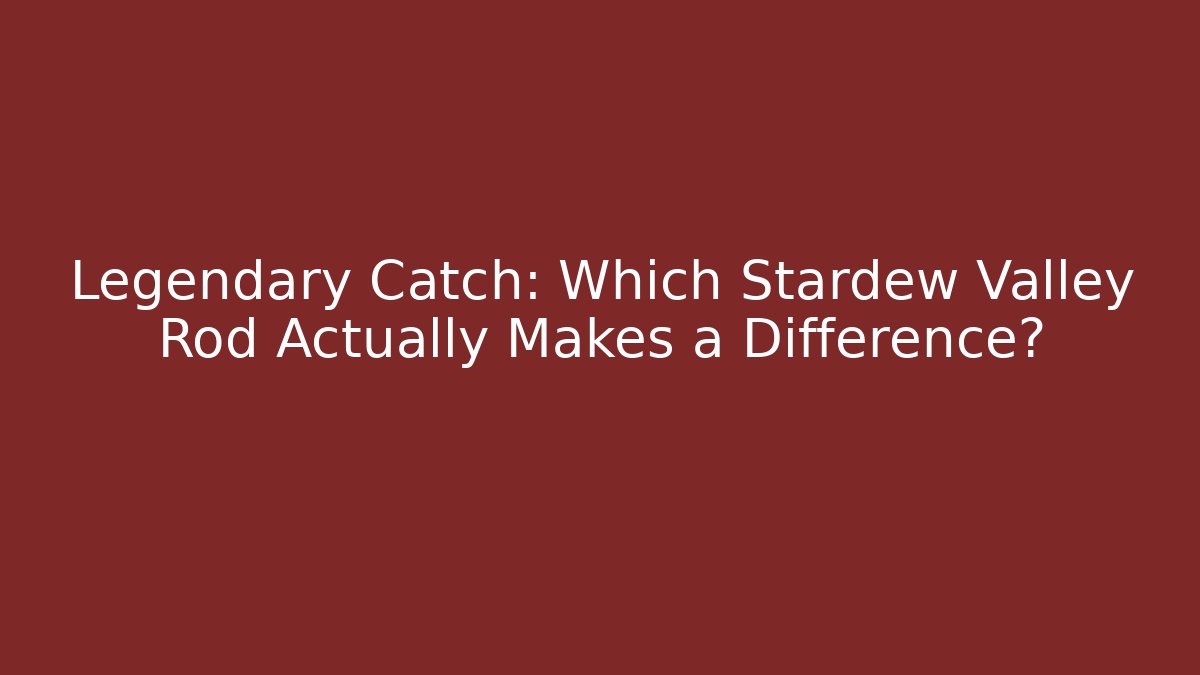 Legendary Catch: Which Stardew Valley Rod Actually Makes a Difference? - Andrea Zevedo