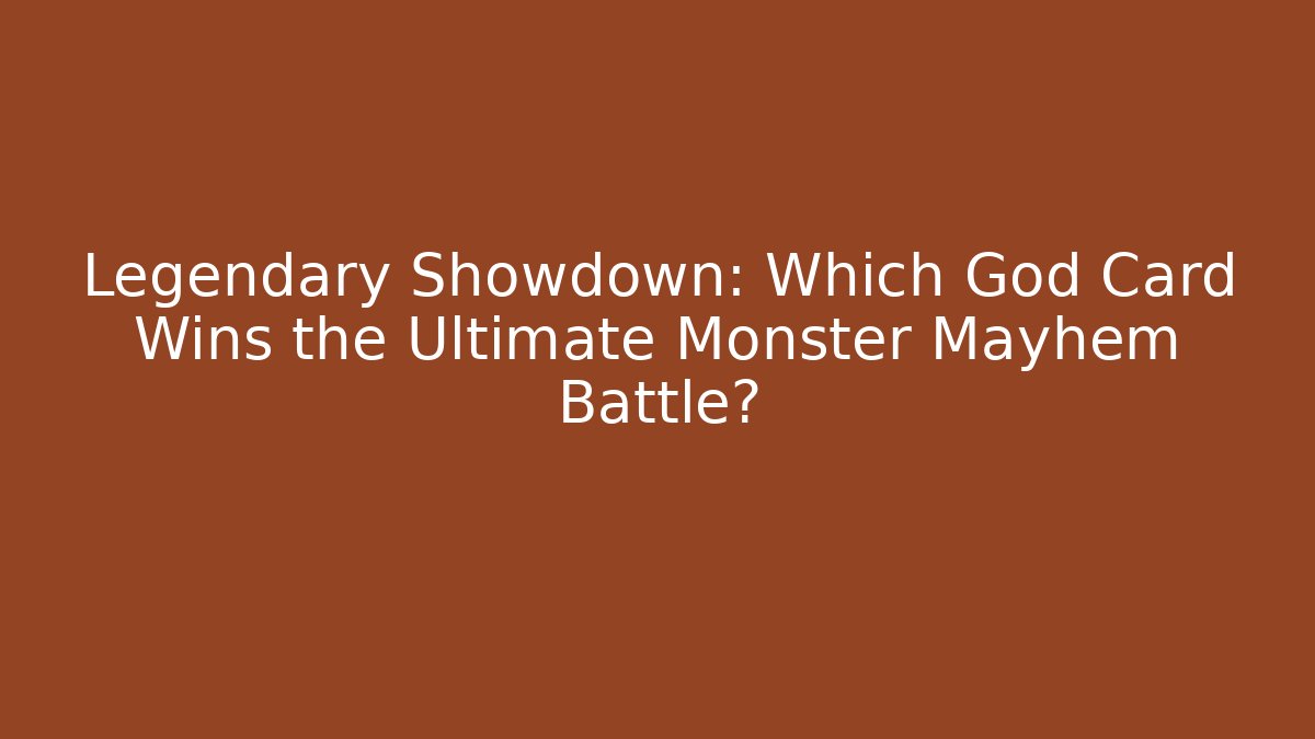 Legendary Showdown: Which God Card Wins the Ultimate Monster Mayhem Battle?