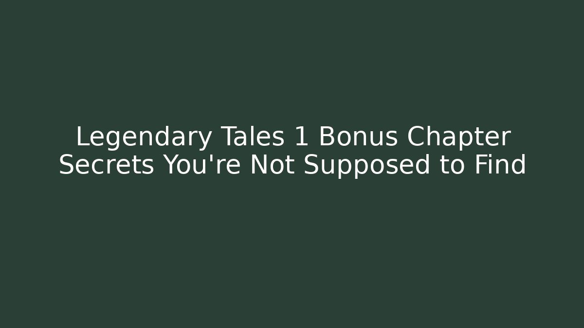 Legendary Tales 1 Bonus Chapter Secrets You're Not Supposed to Find