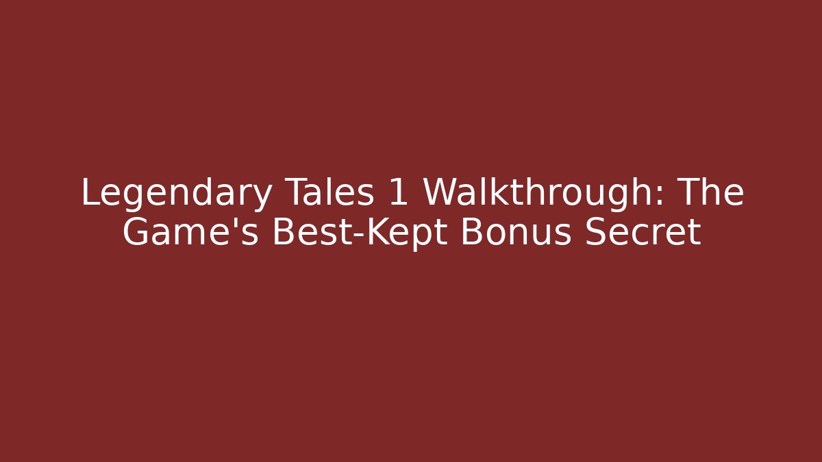 Legendary Tales 1 Walkthrough: The Game's Best-Kept Bonus Secret