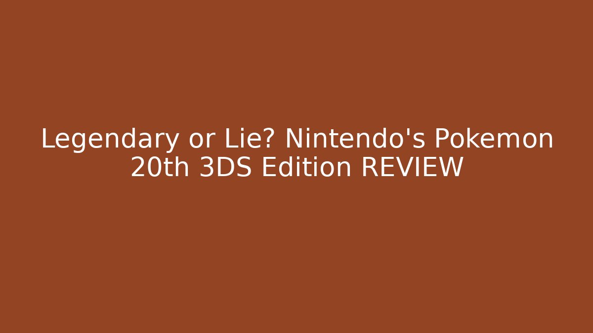 Legendary or Lie? Nintendo’s Pokémon 20th 3DS Edition REVIEW