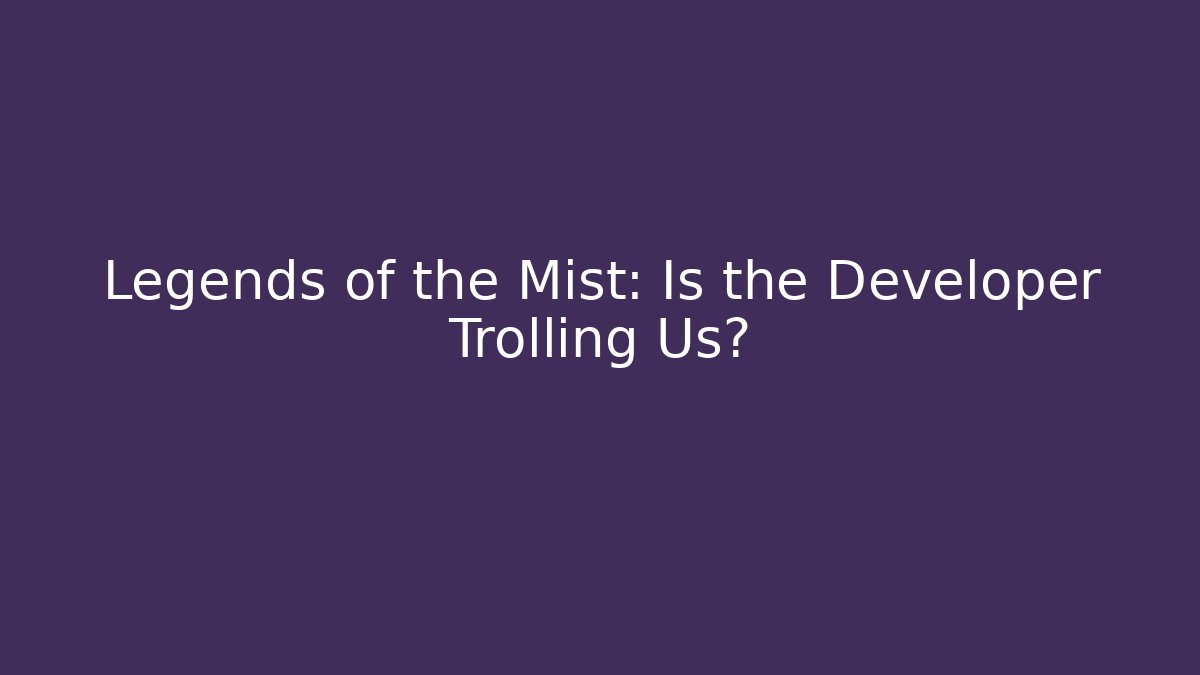 Legends of the Mist: Is the Developer Trolling Us?