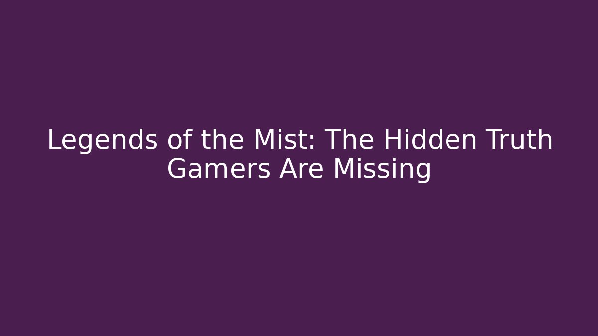 Legends of the Mist: The Hidden Truth Gamers Are Missing