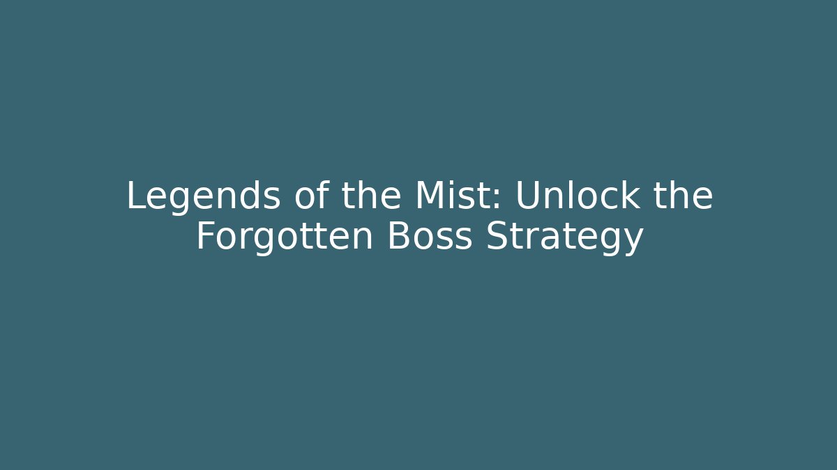Legends of the Mist: Unlock the Forgotten Boss Strategy