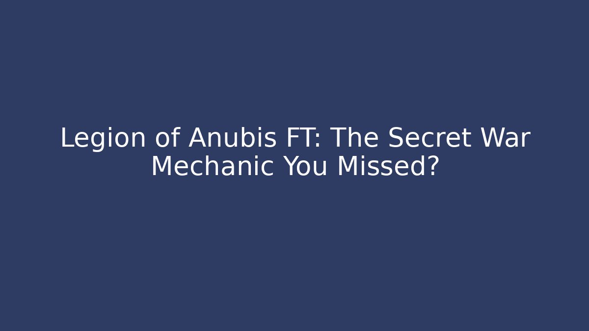 Legion of Anubis FT: The Secret War Mechanic You Missed?