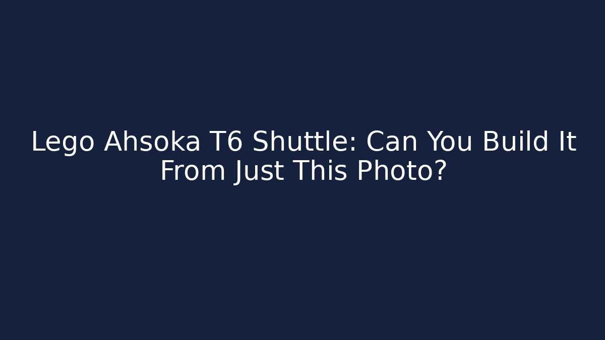 Lego Ahsoka T6 Shuttle: Can You Build It From Just This Photo?