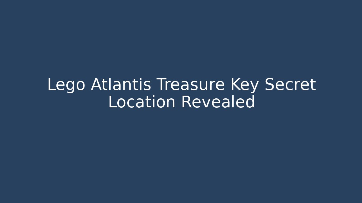 Lego Atlantis Treasure Key Secret Location Revealed