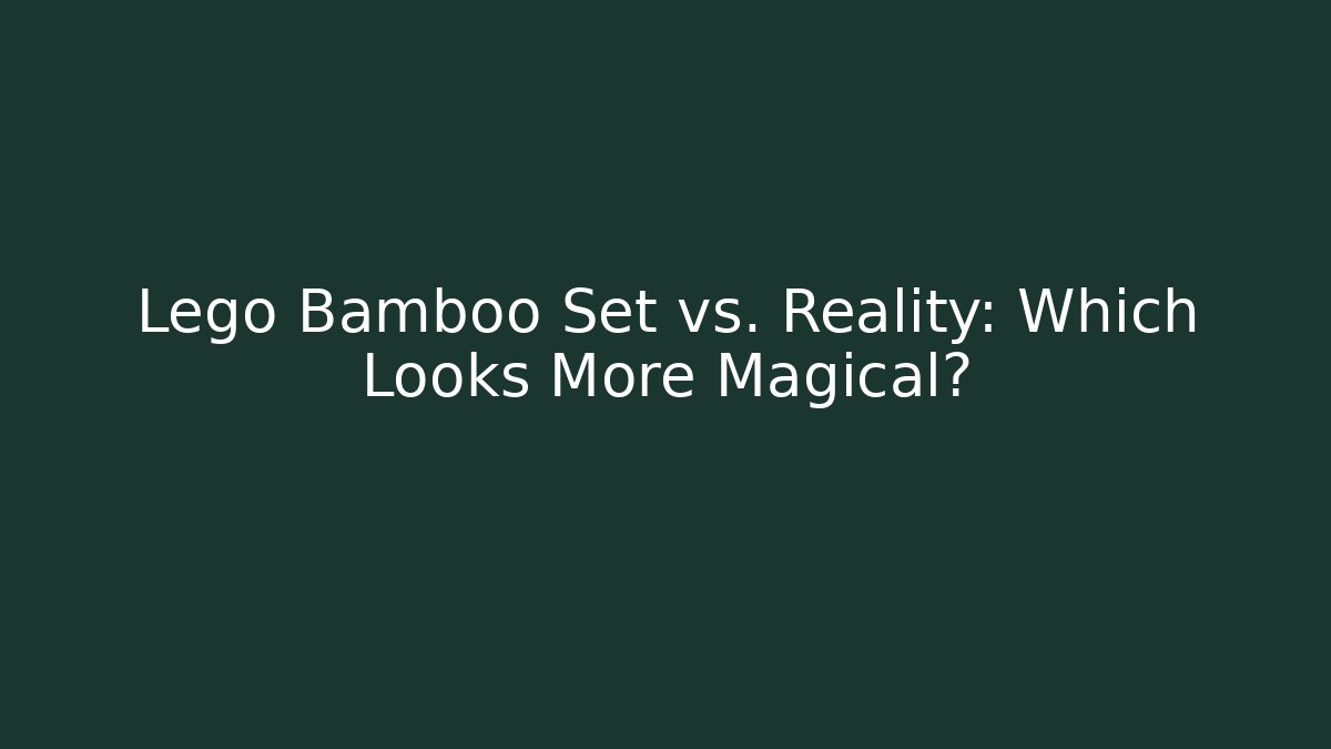 Lego Bamboo Set vs. Reality: Which Looks More Magical? - Andrea Zevedo