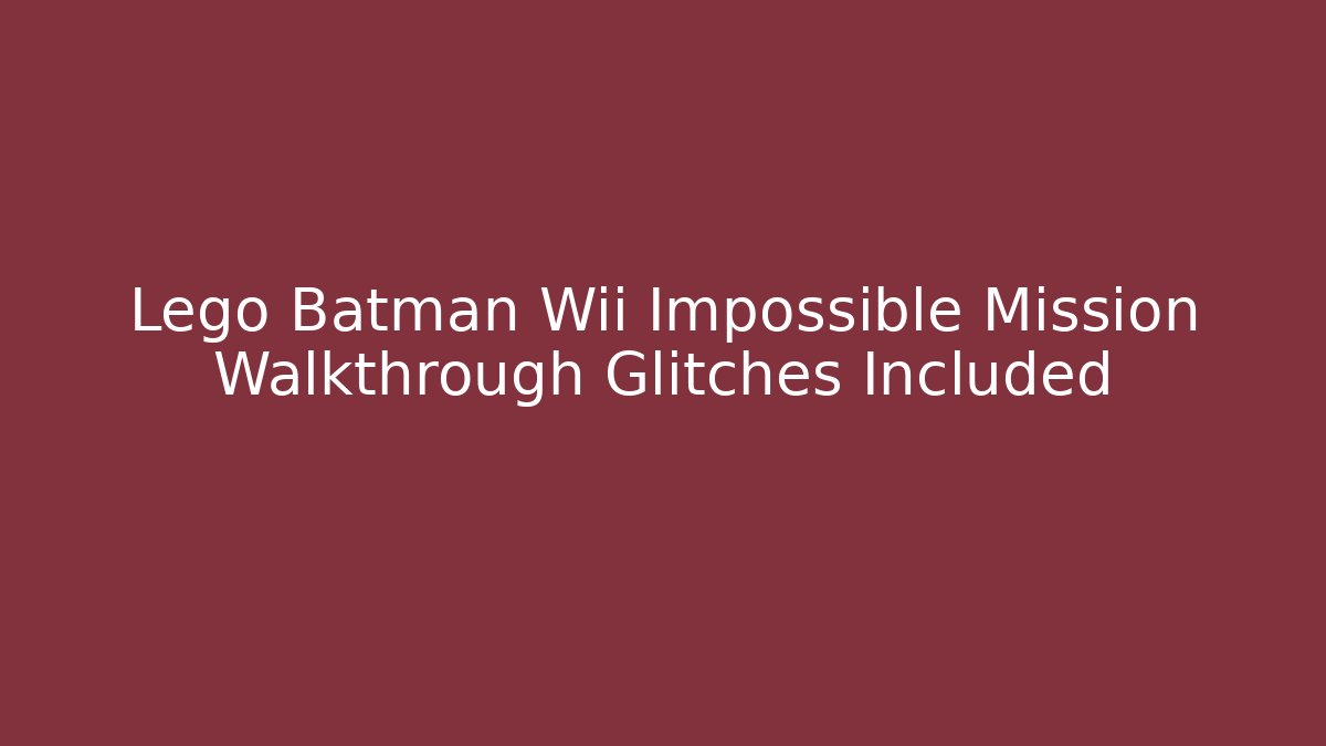 Lego Batman Wii Impossible Mission Walkthrough Glitches Included