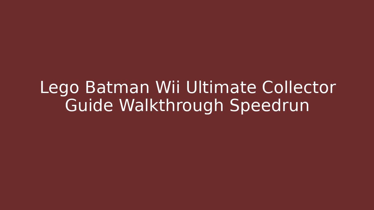 Lego Batman Wii Ultimate Collector Guide Walkthrough Speedrun