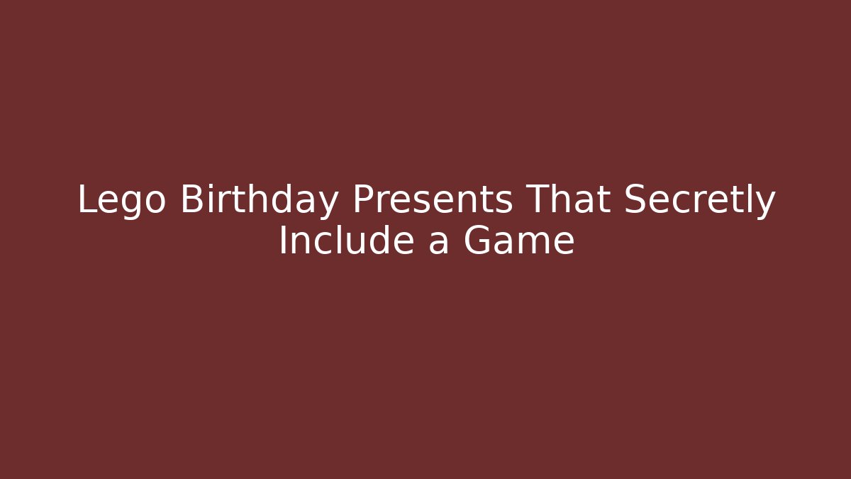 Lego Birthday Presents That Secretly Include a Game