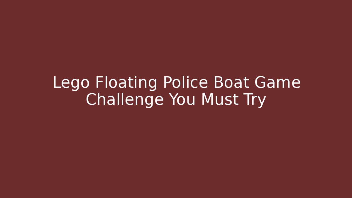 Lego Floating Police Boat Game Challenge You Must Try