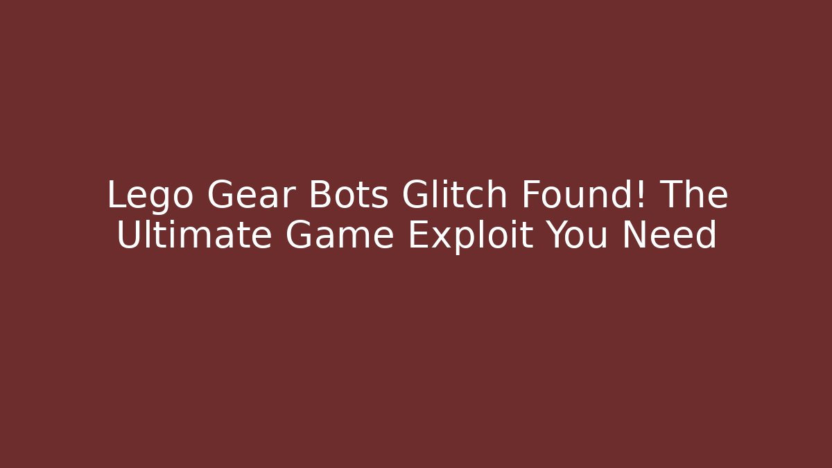 Lego Gear Bots Glitch Found! The Ultimate Game Exploit You Need - Andrea Zevedo
