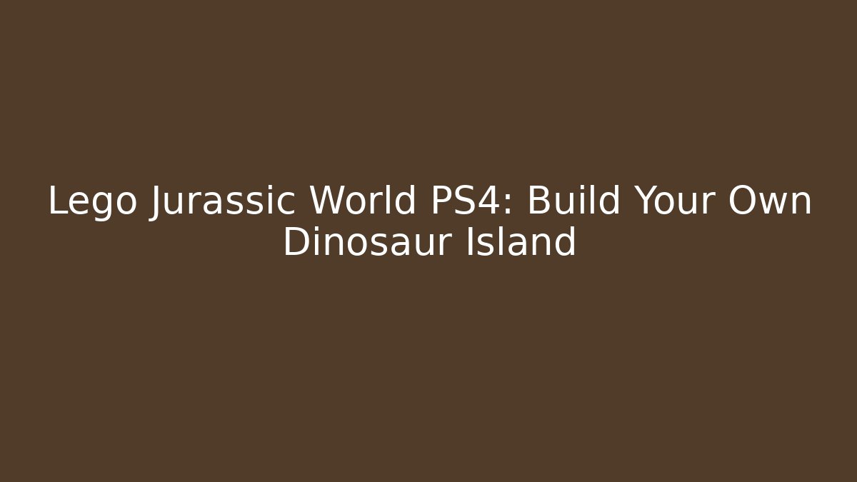 Lego Jurassic World PS4: Build Your Own Dinosaur Island