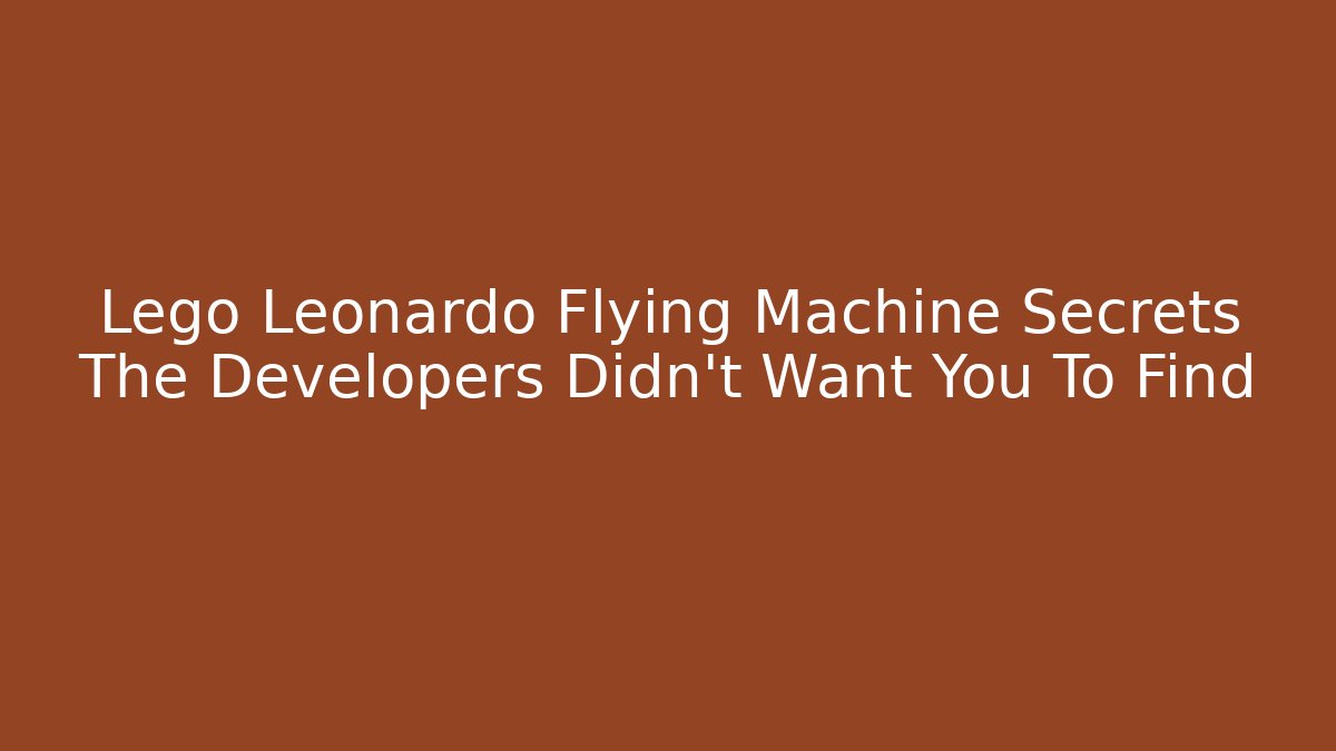 Lego Leonardo Flying Machine Secrets The Developers Didn't Want You To Find - Andrea Zevedo