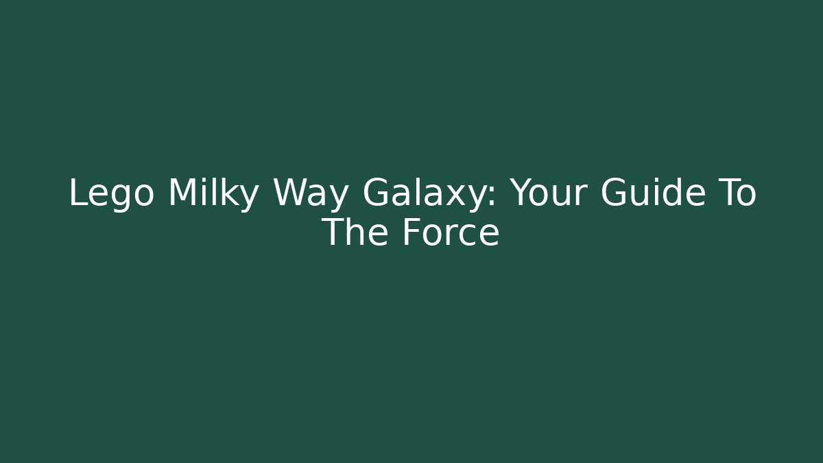 Lego Milky Way Galaxy: Your Guide To The Force - Andrea Zevedo