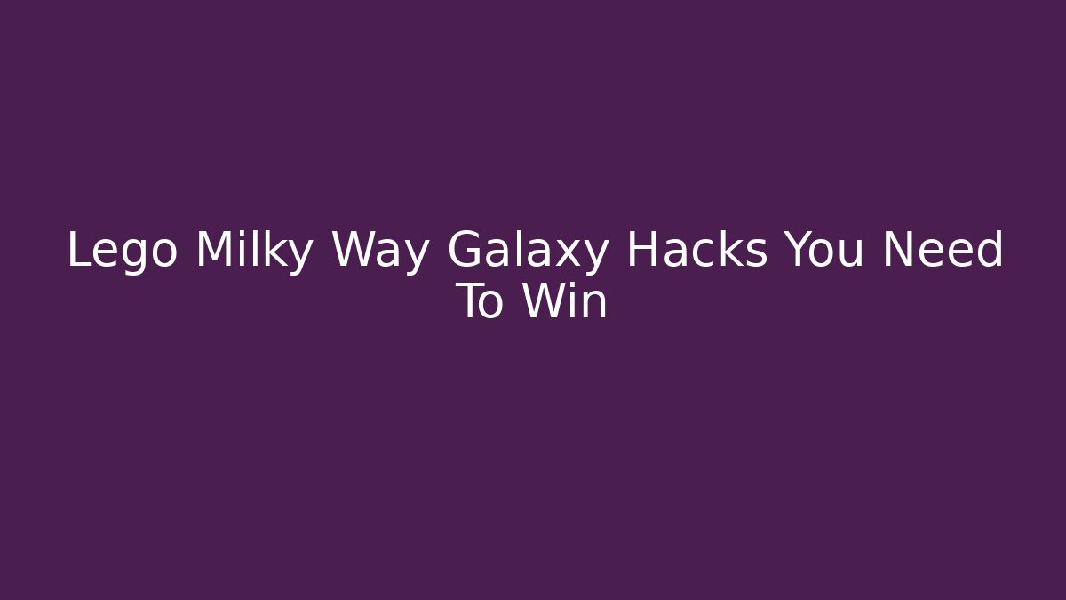 Lego Milky Way Galaxy Hacks You Need To Win