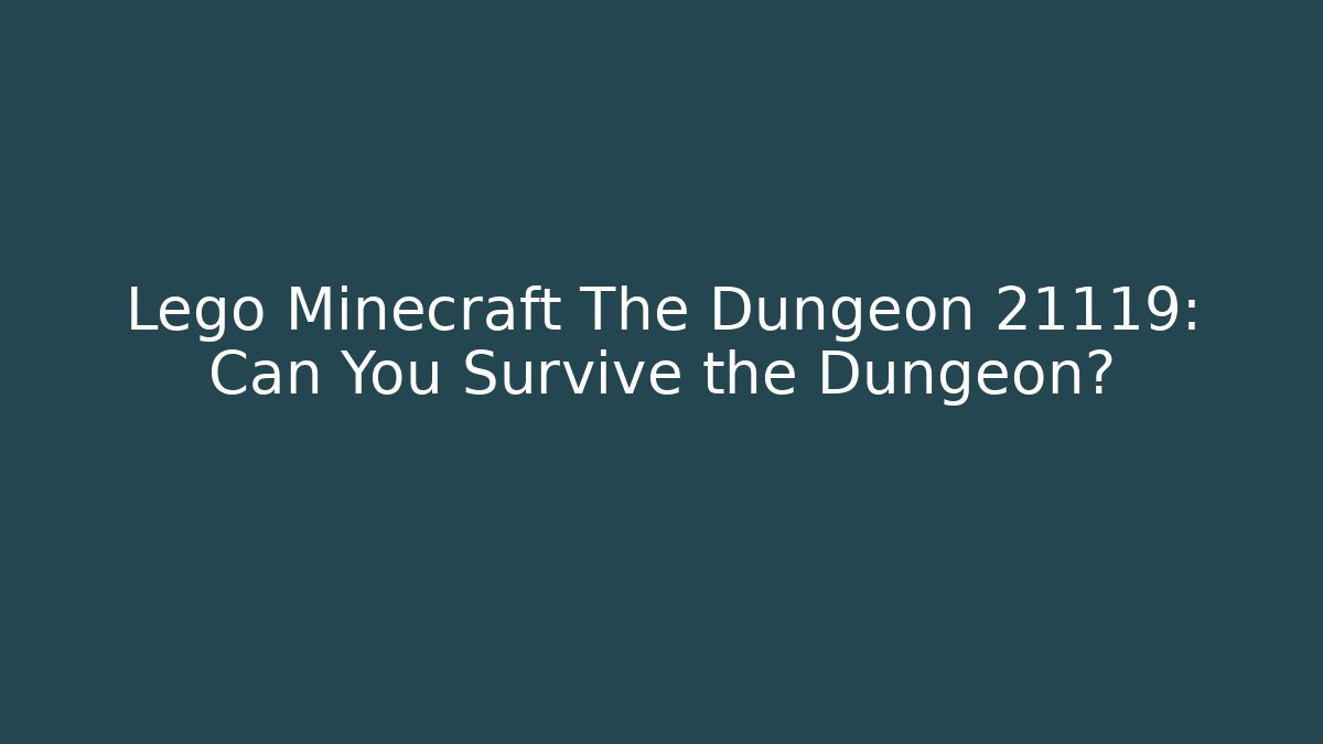 Lego Minecraft The Dungeon 21119: Can You Survive the Dungeon?