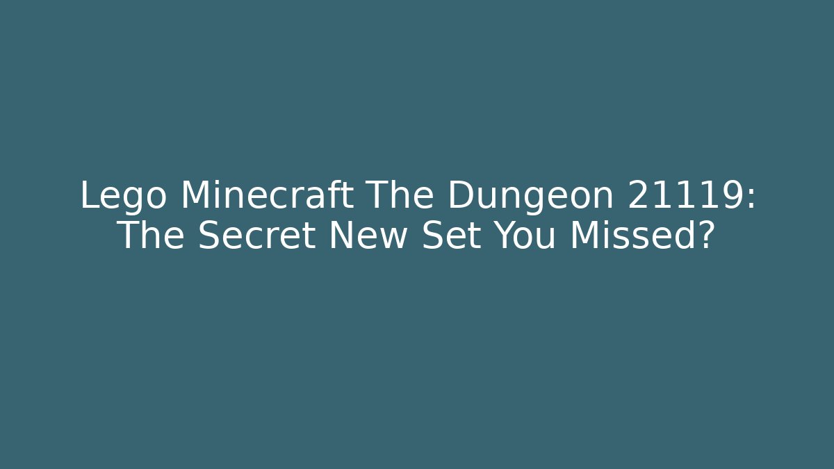 Lego Minecraft The Dungeon 21119: The Secret New Set You Missed?