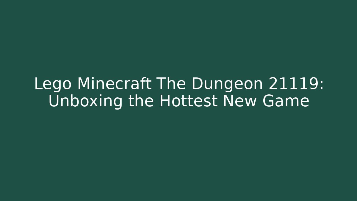 Lego Minecraft The Dungeon 21119: Unboxing the Hottest New Game