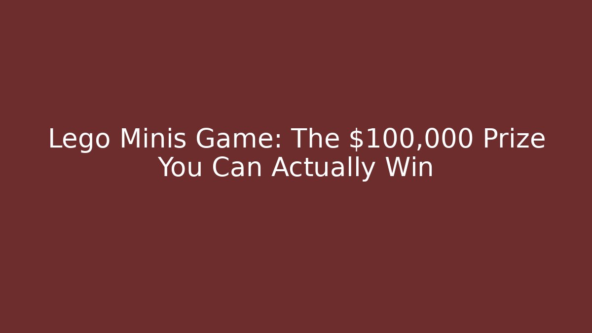Lego Minis Game: The $100,000 Prize You Can Actually Win