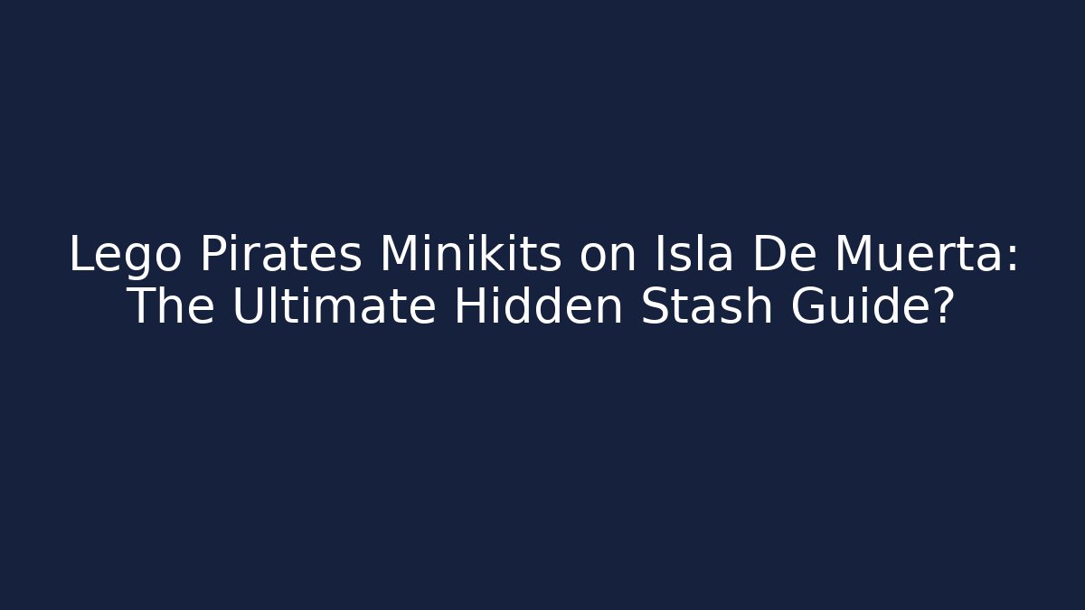 Lego Pirates Minikits on Isla De Muerta: The Ultimate Hidden Stash Guide?