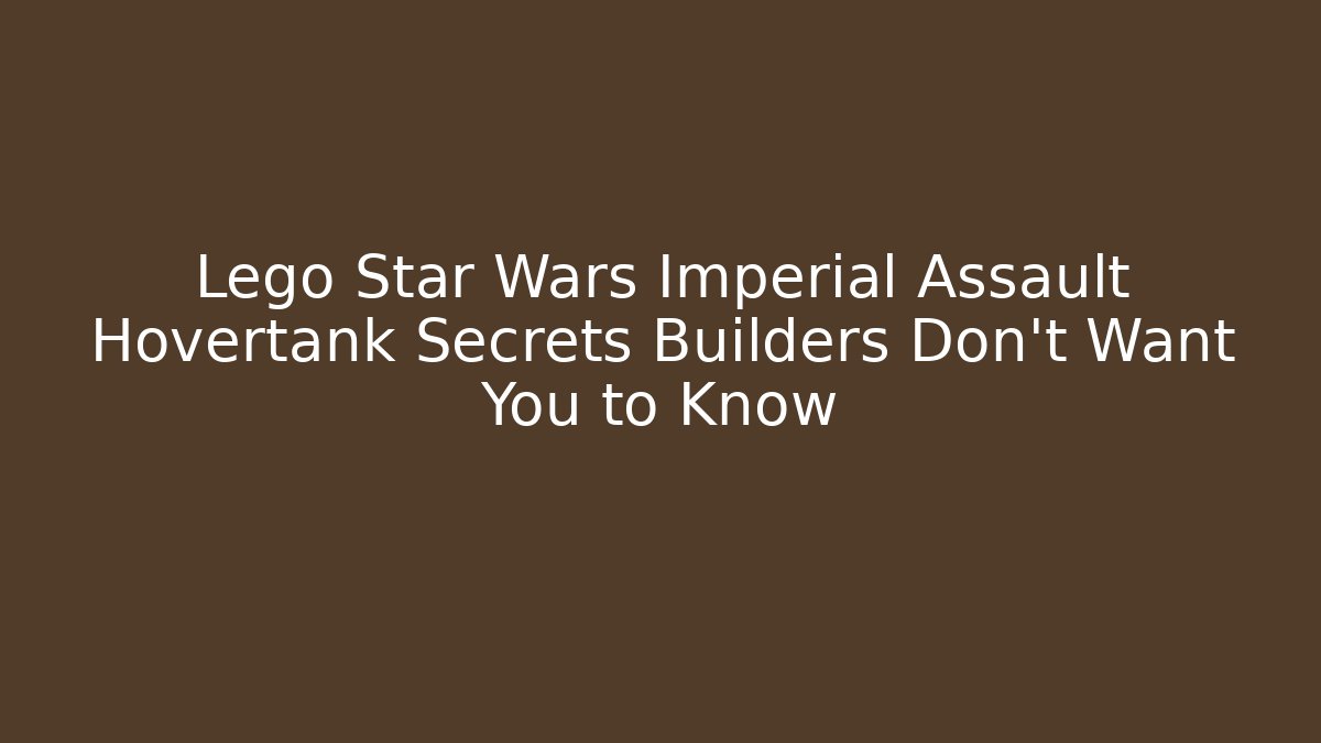Lego Star Wars Imperial Assault Hovertank Secrets Builders Don't Want You to Know