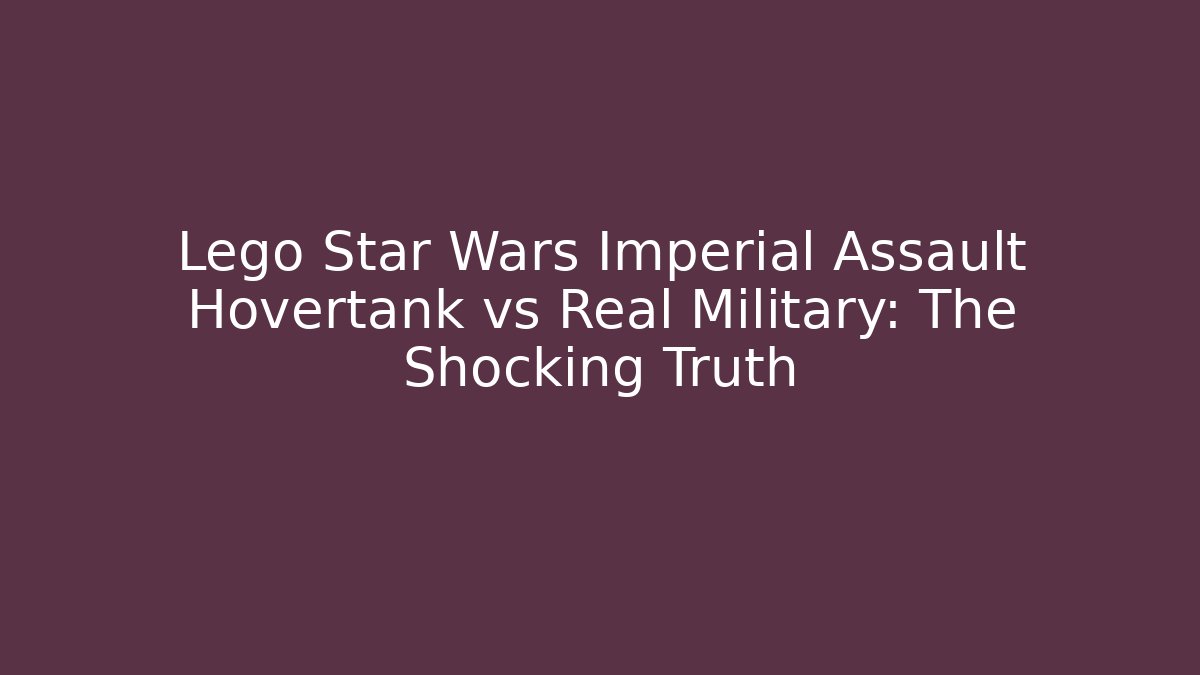 Lego Star Wars Imperial Assault Hovertank vs Real Military: The Shocking Truth