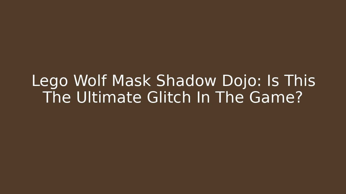 Lego Wolf Mask Shadow Dojo: Is This The Ultimate Glitch In The Game?