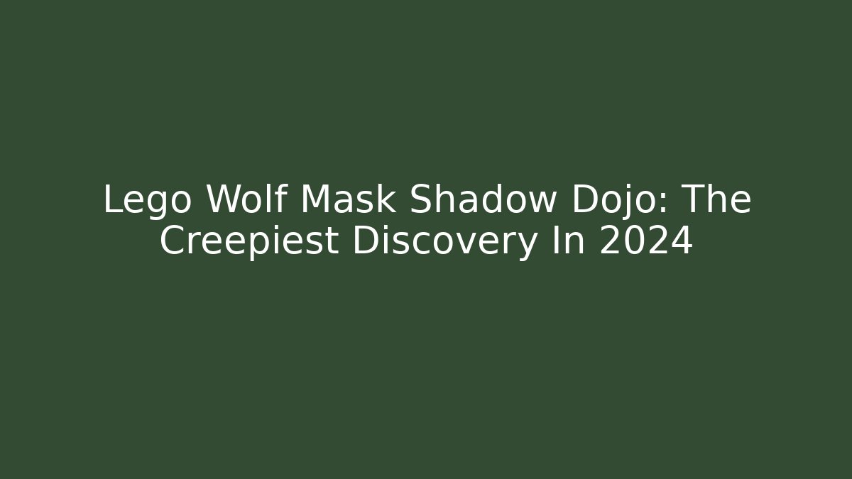 Lego Wolf Mask Shadow Dojo: The Creepiest Discovery In 2024