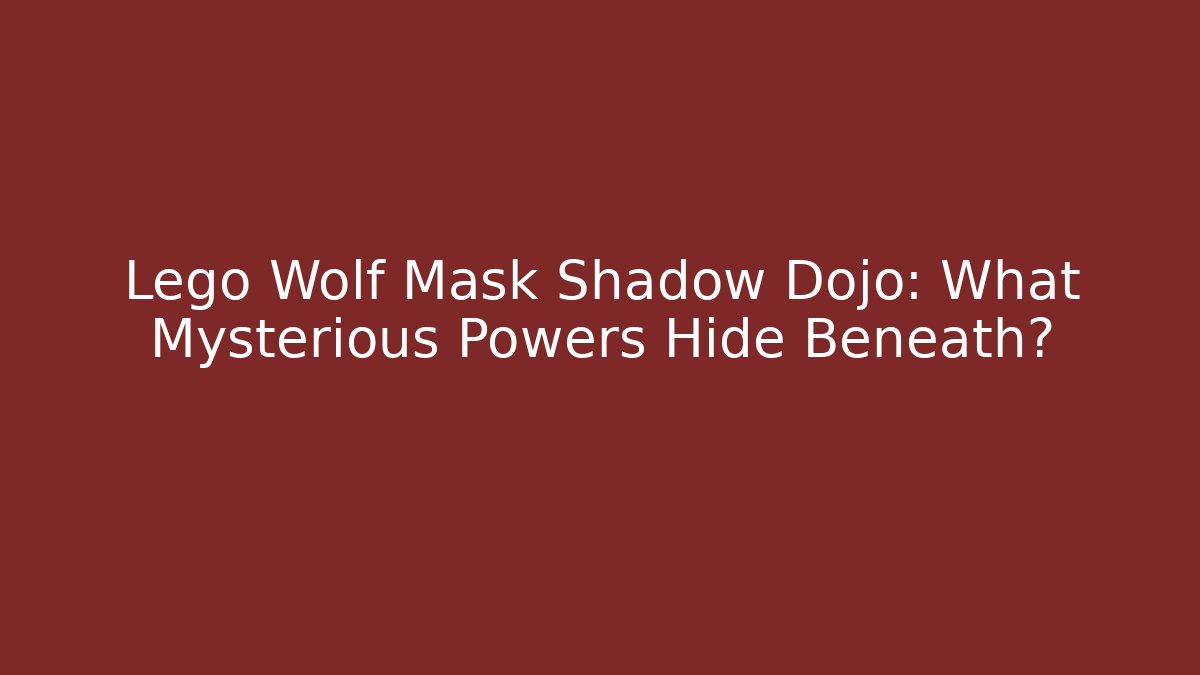Lego Wolf Mask Shadow Dojo: What Mysterious Powers Hide Beneath?