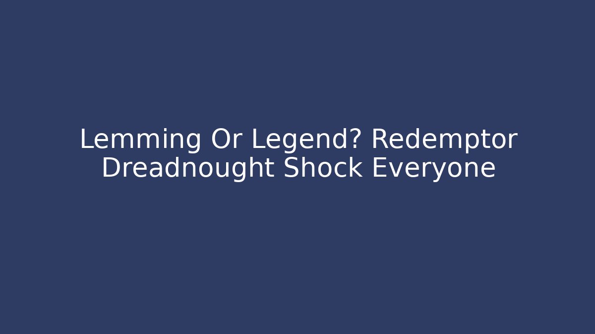 Lemming Or Legend? Redemptor Dreadnought Shock Everyone