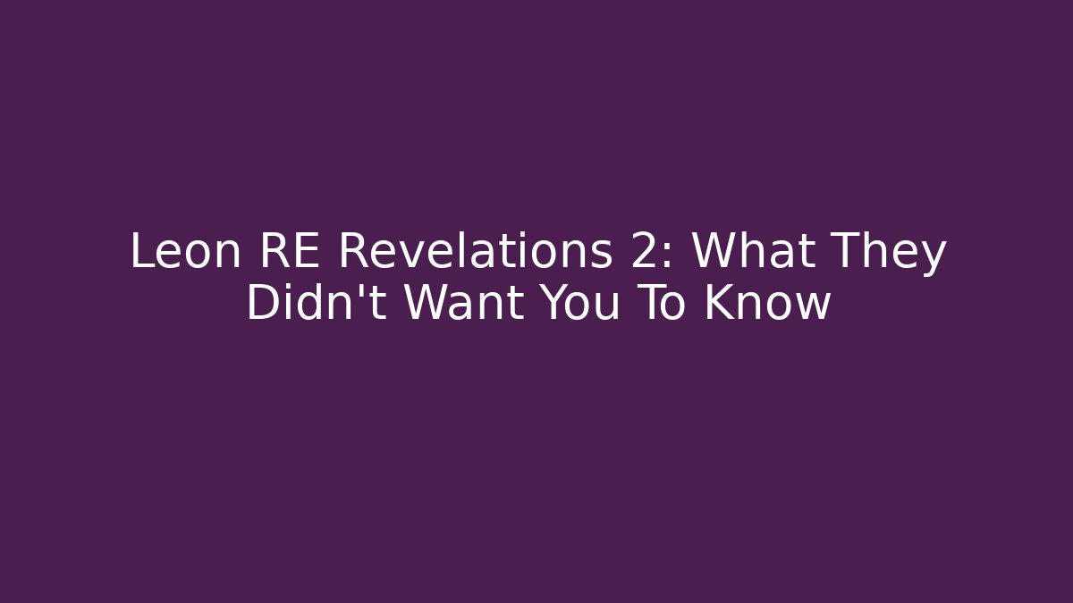 Leon RE Revelations 2: What They Didn't Want You To Know