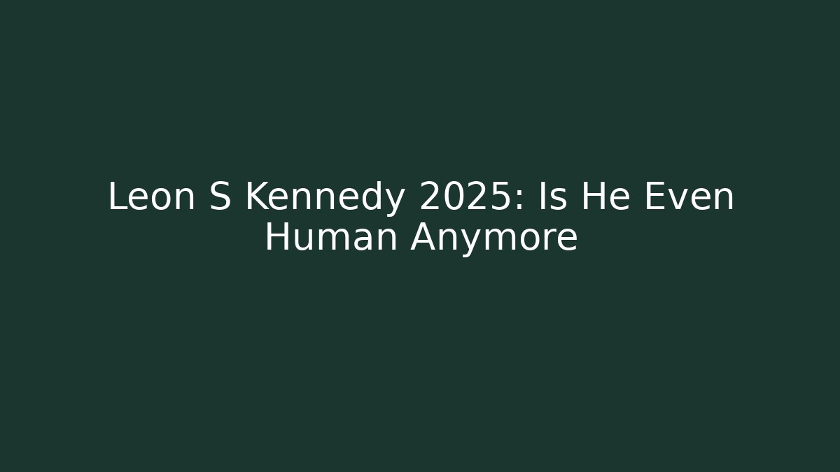 Leon S Kennedy 2025: Is He Even Human Anymore