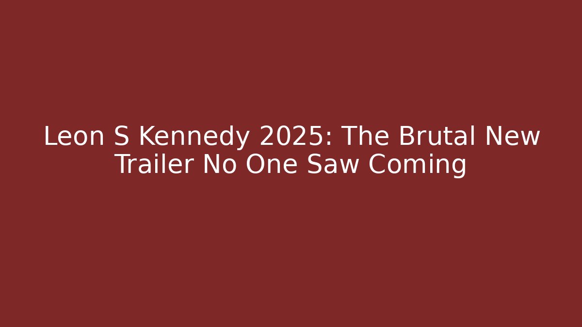Leon S Kennedy 2025: The Brutal New Trailer No One Saw Coming