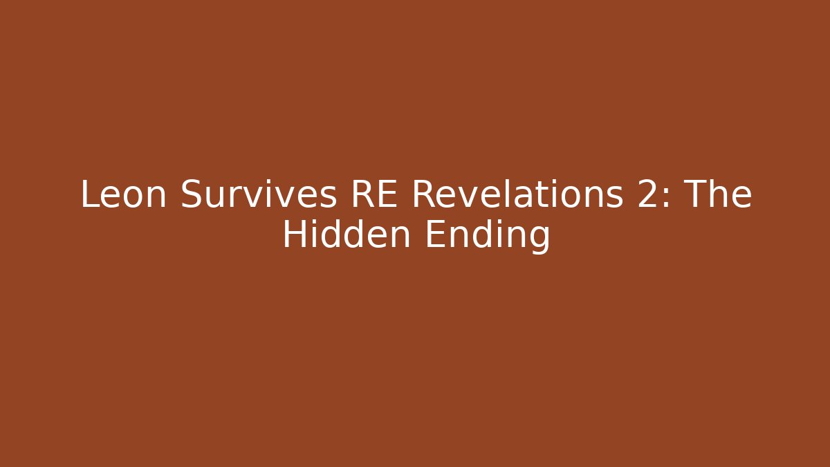 Leon Survives RE Revelations 2: The Hidden Ending