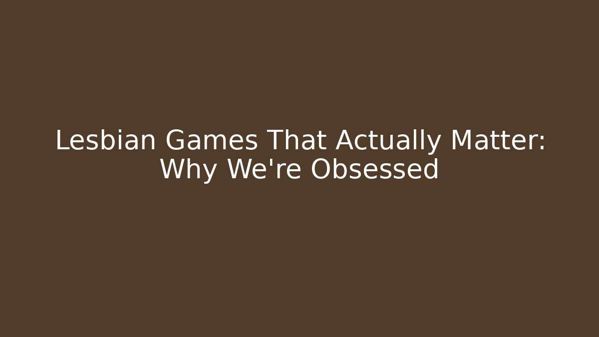 Lesbian Games That Actually Matter: Why We're Obsessed