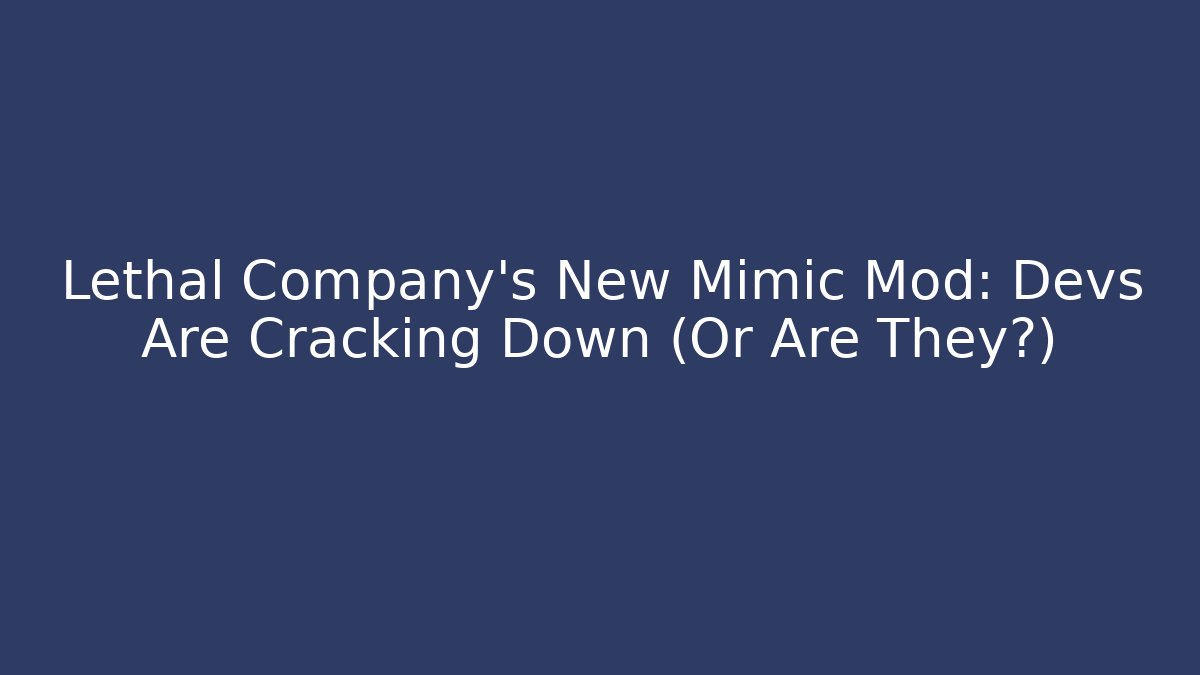 Lethal Company's New Mimic Mod: Devs Are Cracking Down (Or Are They?)