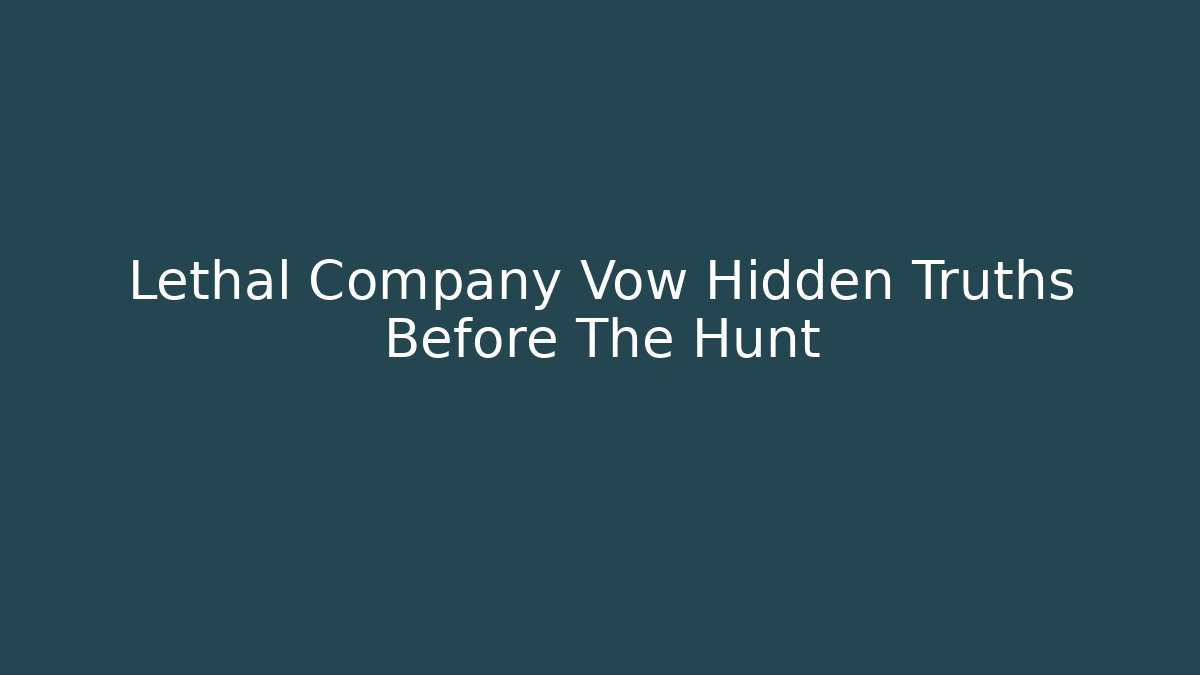 Lethal Company Vow Hidden Truths Before The Hunt