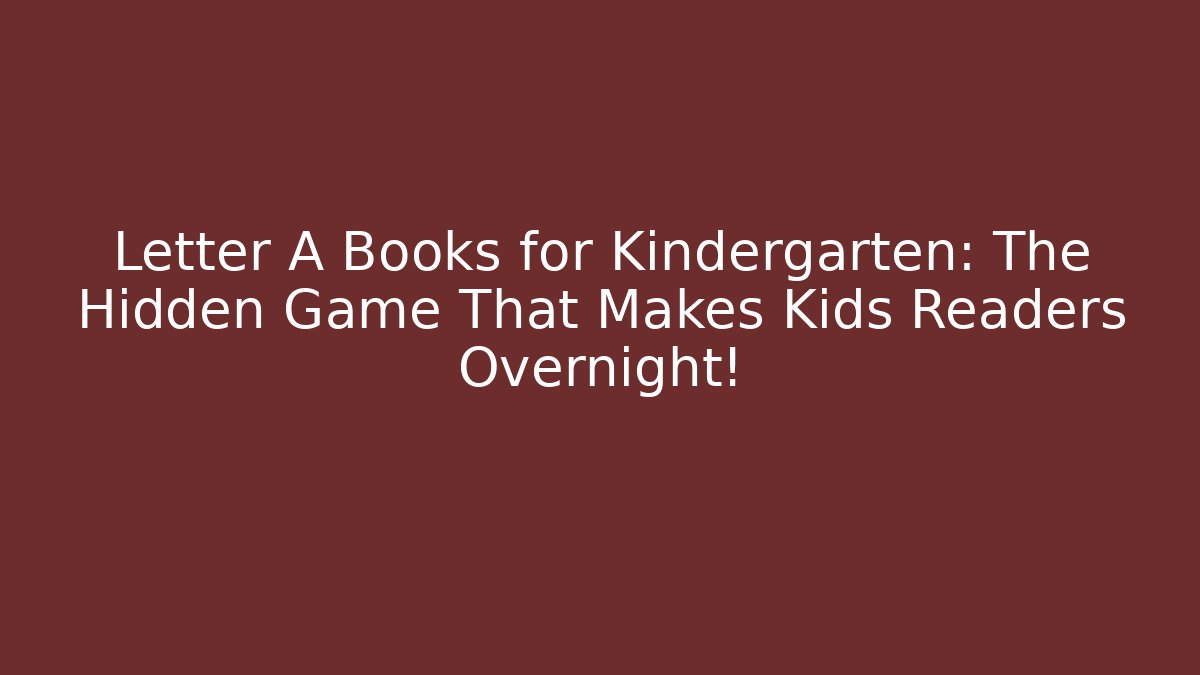 Letter A Books for Kindergarten: The Hidden Game That Makes Kids Readers Overnight!
