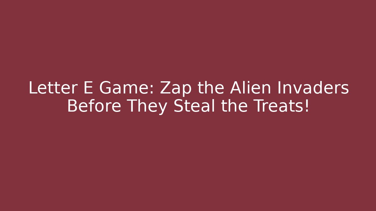Letter E Game: Zap the Alien Invaders Before They Steal the Treats!
