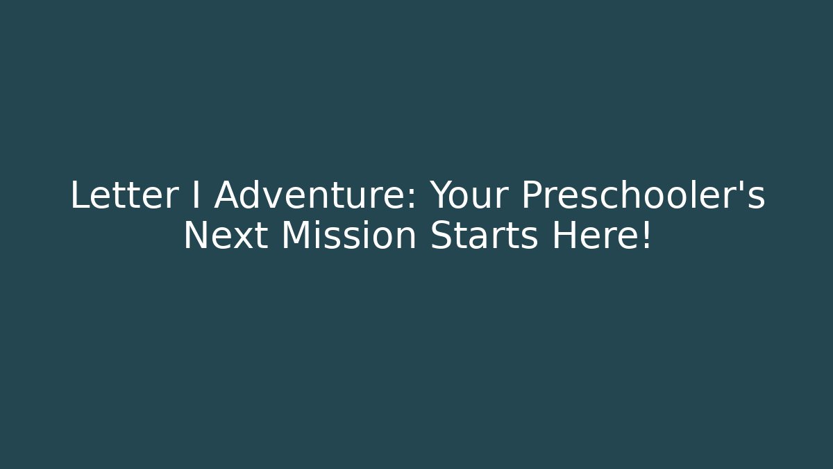 Letter I Adventure: Your Preschooler’s Next Mission Starts Here!