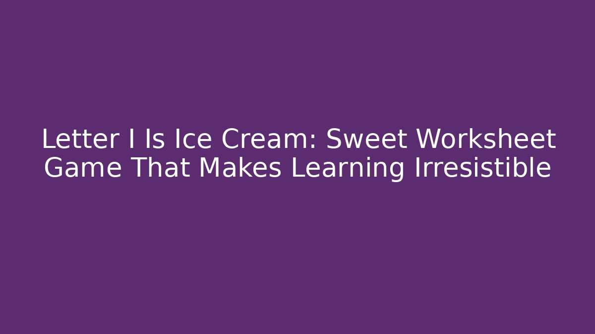 Letter I Is Ice Cream: Sweet Worksheet Game That Makes Learning Irresistible - Andrea Zevedo