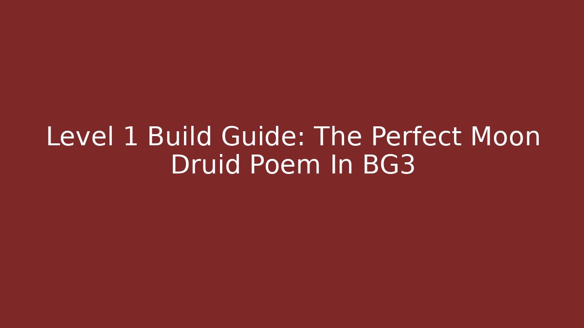 Level 1 Build Guide: The Perfect Moon Druid Poem In BG3
