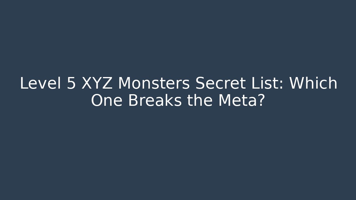 Level 5 XYZ Monsters Secret List: Which One Breaks the Meta?