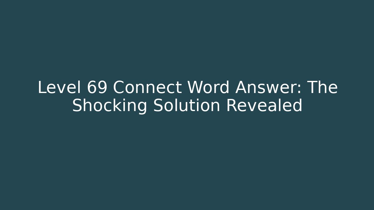 Level 69 Connect Word Answer: The Shocking Solution Revealed