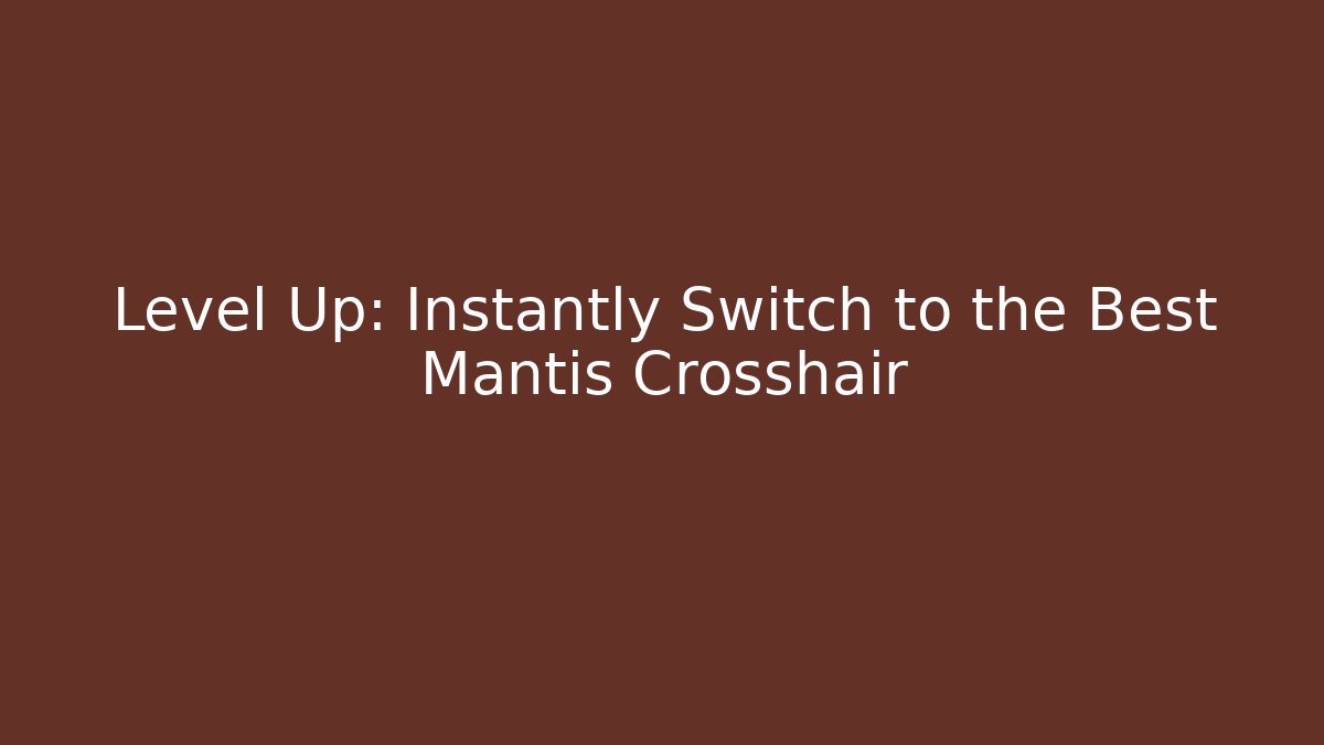 Level Up: Instantly Switch to the Best Mantis Crosshair - Andrea Zevedo