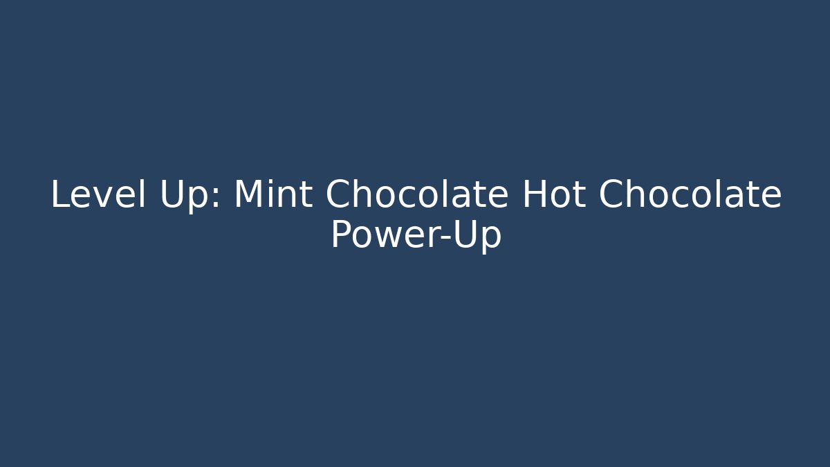 Level Up: Mint Chocolate Hot Chocolate Power-Up