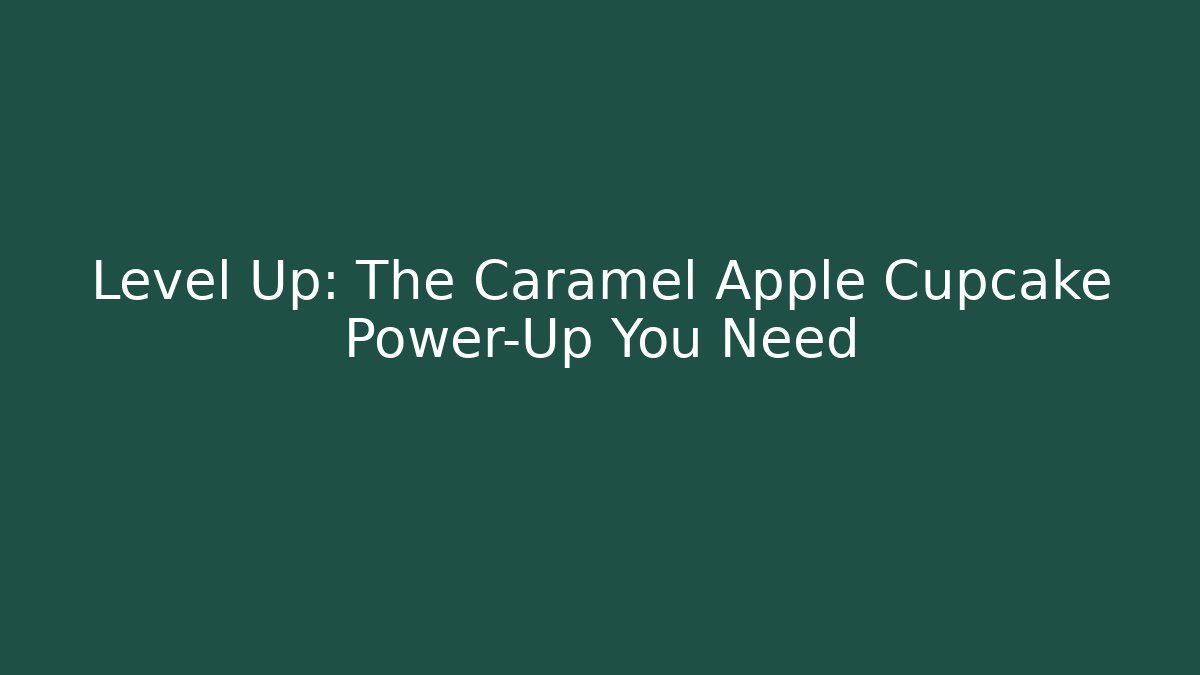 Level Up: The Caramel Apple Cupcake Power-Up You Need